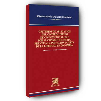 Criterios de aplicación del control difuso de convencionalidad por el Consejo de Estado frente a la privación injusta de la libertad en Colombia