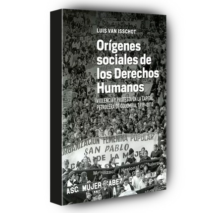 Orígenes sociales de los derechos humanos Violencia y protesta en la capital petrolera de Colombia