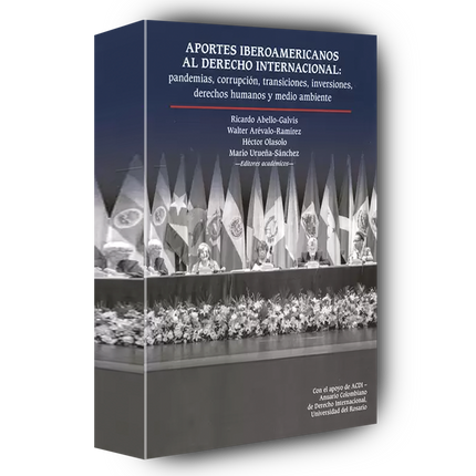 Aportes iberoamericanos al derecho internacional: pandemias, corrupción, transiciones, inversiones, derechos humanos y medio ambiente