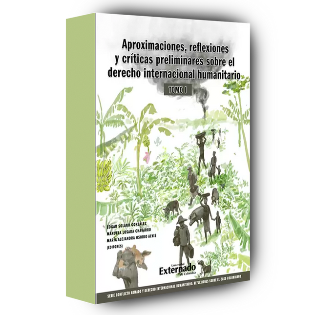 Aproximaciones, reflexiones y criticas preliminares sobre el Derecho Internacional Humanitario. Tomo I.