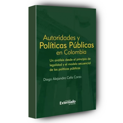 Autoridades y Políticas Públicas en Colombia Un análisis desde el principio de legalidad y el modelo secuencial de las políticas públicas