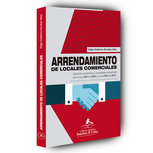 Arrendamiento de locales Comerciales. Aspectos sustantivos y procesales actualizado con la Ley 820 de 2003 y la Ley 1564 de 2012