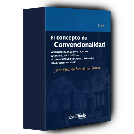 El concepto de convencionalidad Vicisitudes para su construcción sustancial en el Sistema Interamericano de Derechos Humanos. Ideas fuerza rectoral. 2ª edición
