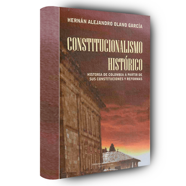 Constitucionalismo Histórico. Historia de Colombia a Partir de sus Constituciones y Reformas