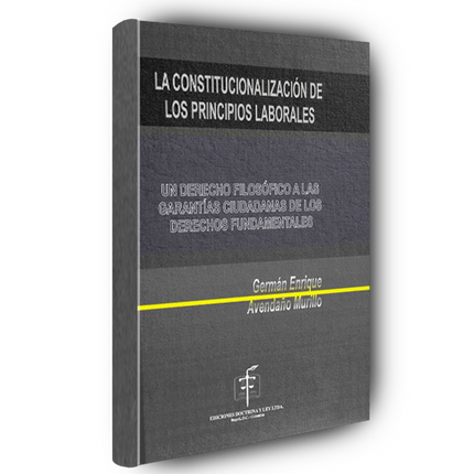La Constitucionalización de los Principios Laborales. Un Derecho Filosófico a las Garantías Ciudadanas de los Derechos Fundamentales