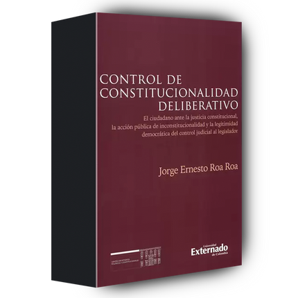 Control de Constitucionalidad deliberativo. El ciudadano ante la justicia constitucional, la acción pública de inconstitucionalidad y la legitimidad democrática del control judicial al legislador