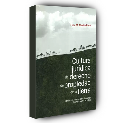 Cultura jurídica del derecho de propiedad de la tierra. Conflictos, restitución y derechos humanos en Colombia