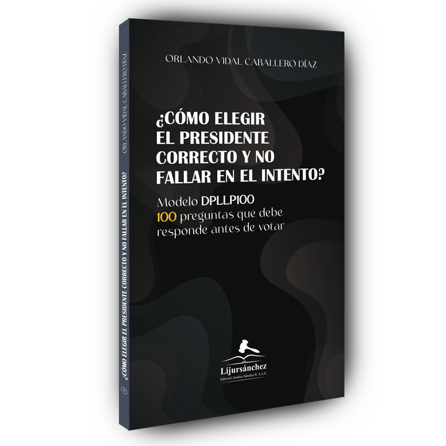 ¿Cómo elegir el presidente correcto y no fallar en el intento?   100 Preguntas que debe  responder antes de votar