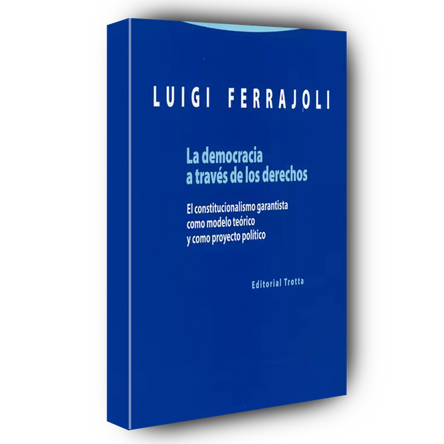 La democracia a través de los derechos El constitucionalismo garantista como modelo teórico y como proyecto político