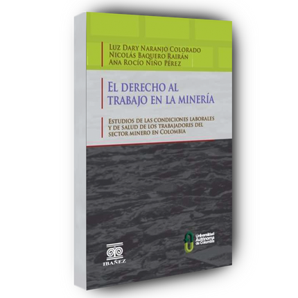 El derecho al trabajo en la minería. Estudios de las condiciones laborales y de salud de los trabajadores del sector minero en Colombia