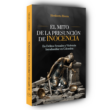 EL MITO DE LA PRESUNCIÓN DE INOCENCIA  En Delitos Sexuales y Violencia Intrafamiliar en  Colombia