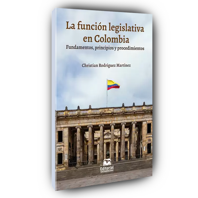 La función legislativa en Colombia Fundamentos, principios y procedimientos