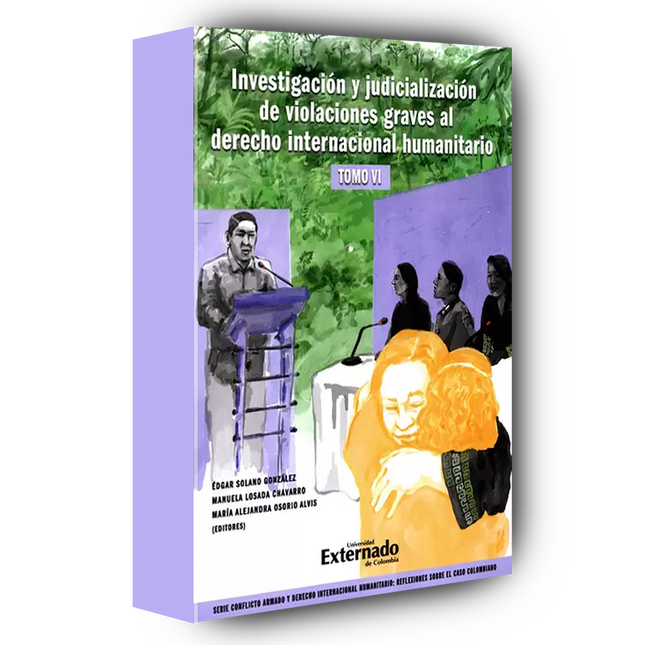 Investigación y judicialización de violaciones graves al derecho internacional humanitario, tomo VI