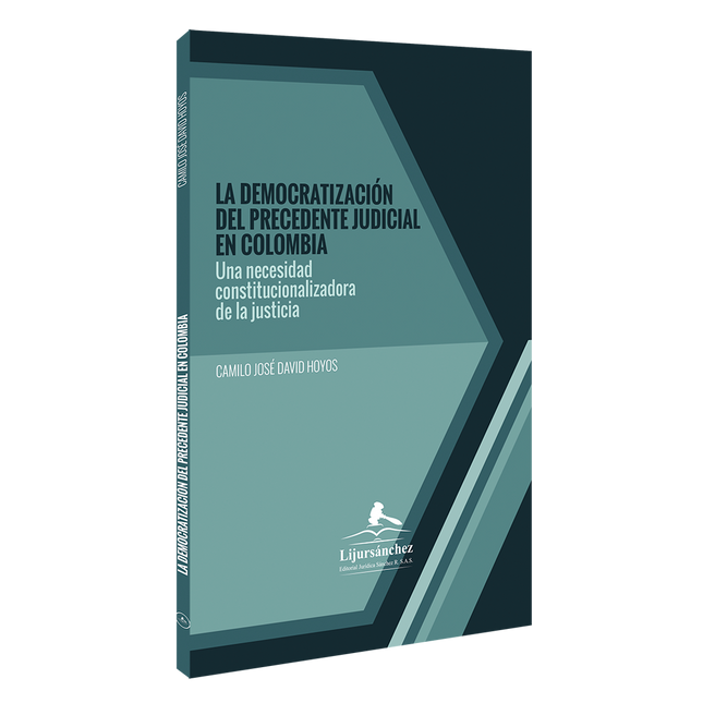 La democratización del precedente judicial en Colombia. “Una necesidad constitucionalizadora de la justicia”