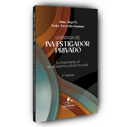 LA ESENCIA DEL INVESTIGADOR PRIVADO   Su importante rol en el sistema judicial mundial