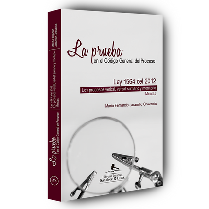 La prueba en el Código General del Proceso. Ley 1564 del 2012. Los procesos verbal, verbal sumario y monitorio. Minutas