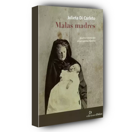 Malas madres. Aborto e infanticidio en perspectiva histórica
