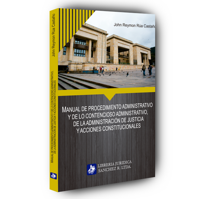 Manual de procedimiento administrativo y de lo contencioso administrativo, de la administración de justicia y acciones constitucionales