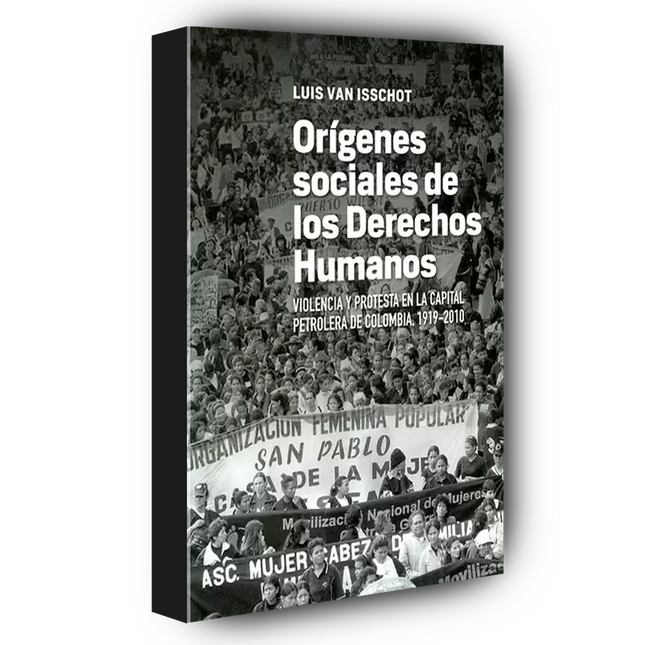 Orígenes sociales de los derechos humanos Violencia y protesta en la capital petrolera de Colombia