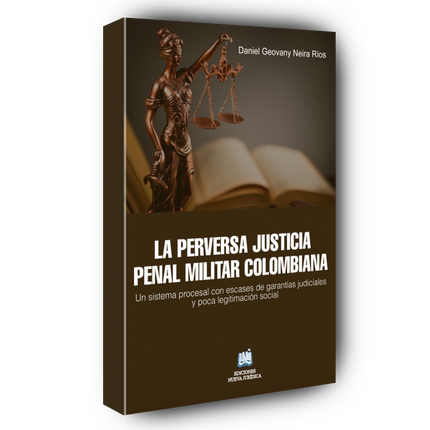 La perversa justicia penal militar colombiana: un sistema procesal con escases de garantías judiciales y poca legitimación social