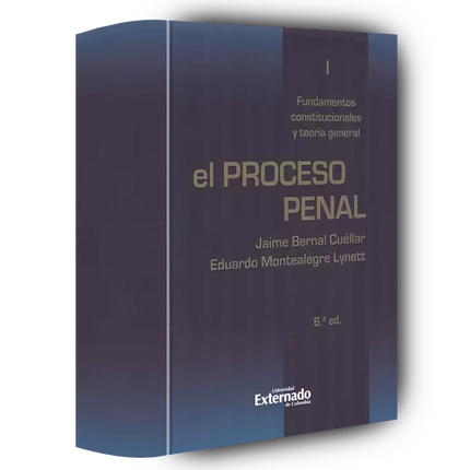 El proceso penal. T. I: Fundamentos constitucionales y teoría general.