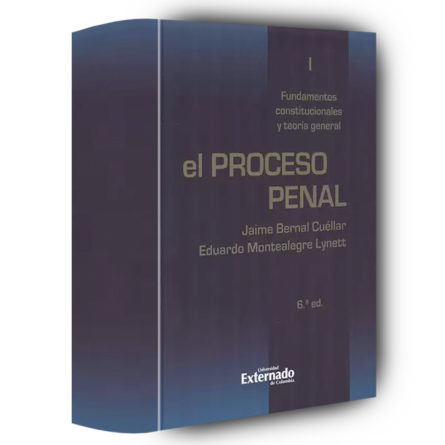 El proceso penal. T. I: Fundamentos constitucionales y teoría general.