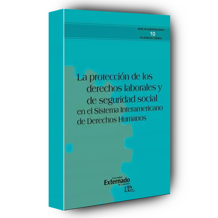 La protección de los derechos laborales y de seguridad social en el sistema Interamericano de derechos humanos.