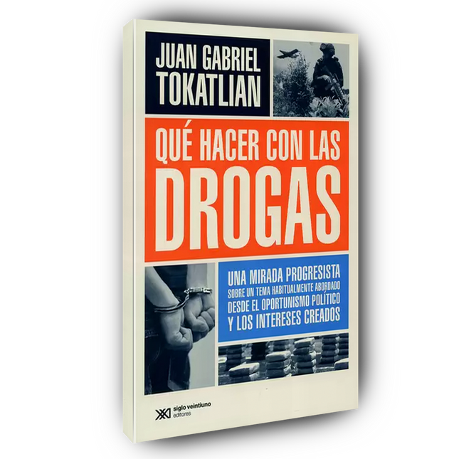 Qué hacer con las drogas. Una mirada progresista sobre un tema habitualmente abordado desde el oportunismo político y los intereses creados