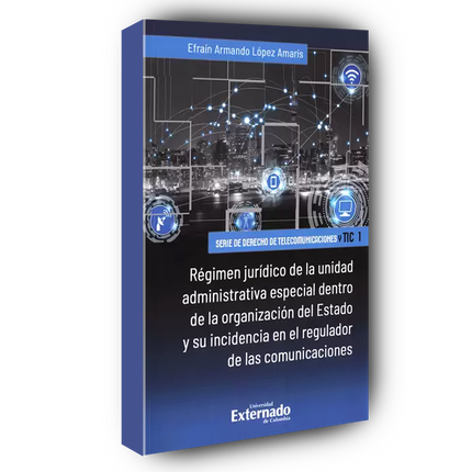 Régimen jurídico la unidad administrativa especial dentro de la organización del Estado y su incidencia en el regulador de las comunicaciones