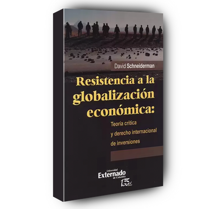 Resistencia a la globalización económica Teoría crítica y derecho internacional de inversiones