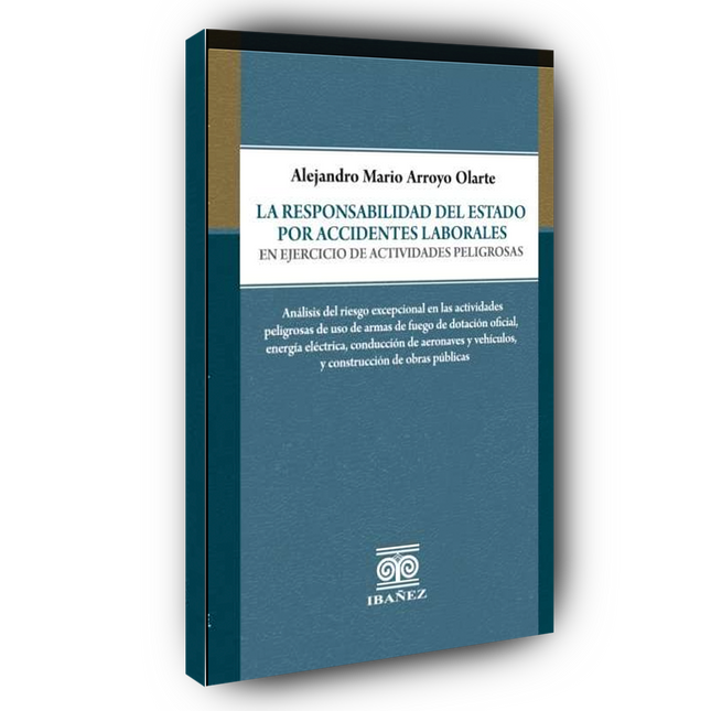 La responsabilidad del Estado por accidentes laborales en ejercicio de actividades peligrosas La responsabilidad del Estado por accidentes laborales en ejercicio de actividades peligrosas