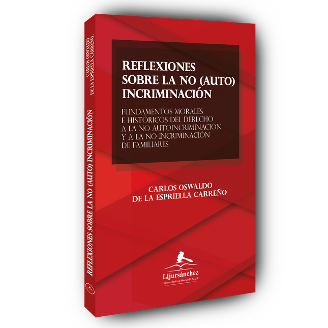 REFLEXIONES SOBRE   LA NO (AUTO) INCRIMINACIÓN  Fundamentos morales e históricos   del derecho a la no auto incriminación   y a la no incriminación de familiares