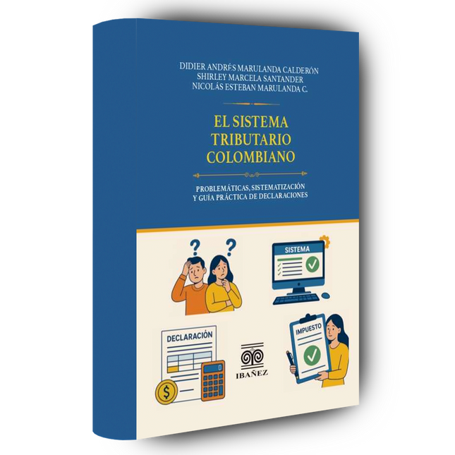 El sistema tributario colombiano. Problemáticas, sistematización y guía práctica de declaraciones
