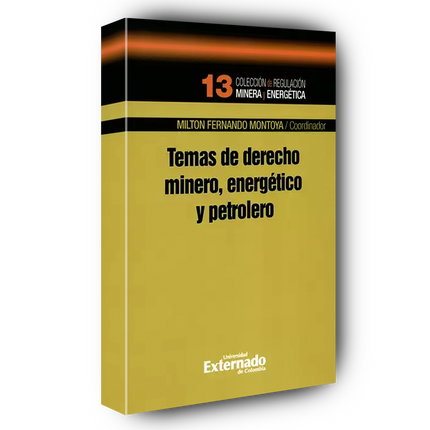 Temas de derecho minero, energético y petróleo. Colección de regulación minera y energética N°. 13