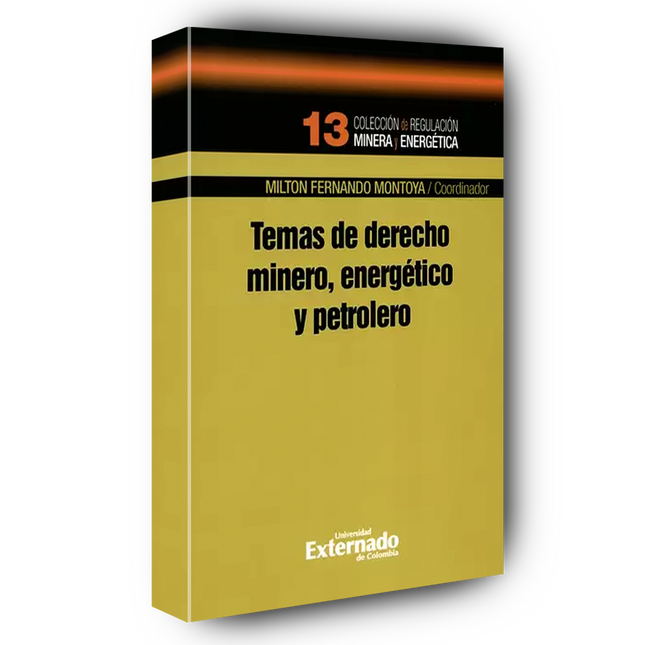 Temas de derecho minero, energético y petróleo. Colección de regulación minera y energética N°. 13