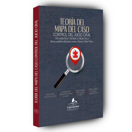 Teoría del mapa del caso control del juicio oral desarrollo teórico-práctico -Breve análisis del juicio contra Álvaro Uribe Vélez-