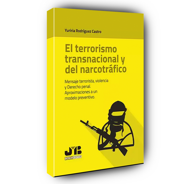 El terrorismo transnacional y narcotráfico. Mensaje terrorista, violencia y derecho penal. Aproximaciones a un modelo preventivo