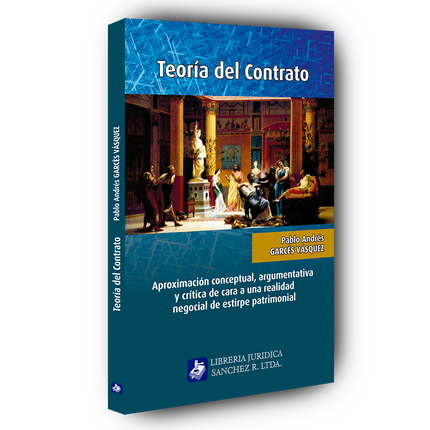 Teoria del Contrato Aproximación conceptual, argumentativa y crítica de cara a una realidad negocial de estirpe patrimonial